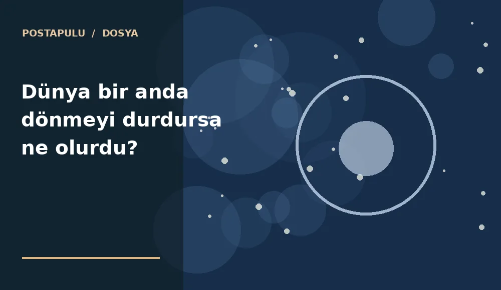 Dünya bir anda dönmeyi durdursa ne olurdu?