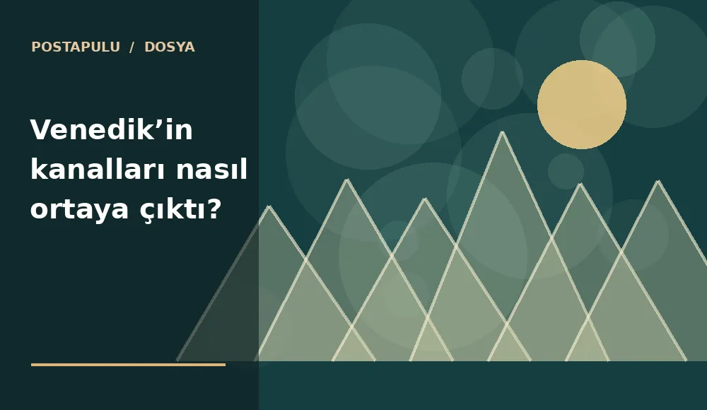 Venedik’in kanalları nasıl ortaya çıktı?
